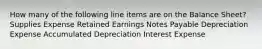 How many of the following line items are on the Balance Sheet? Supplies Expense Retained Earnings Notes Payable Depreciation Expense Accumulated Depreciation Interest Expense