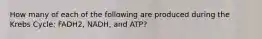 How many of each of the following are produced during the Krebs Cycle: FADH2, NADH, and ATP?