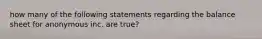 how many of the following statements regarding the balance sheet for anonymous inc. are true?