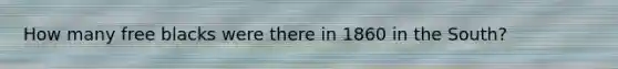 How many free blacks were there in 1860 in the South?