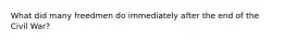 What did many freedmen do immediately after the end of the Civil War?