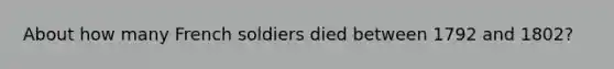 About how many French soldiers died between 1792 and 1802?