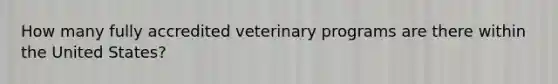 How many fully accredited veterinary programs are there within the United States?