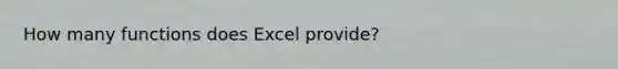 How many functions does Excel provide?