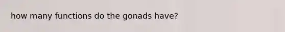 how many functions do the gonads have?