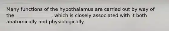 Many functions of the hypothalamus are carried out by way of the _______________, which is closely associated with it both anatomically and physiologically.