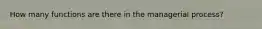 How many functions are there in the managerial process?