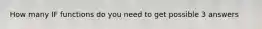 How many IF functions do you need to get possible 3 answers