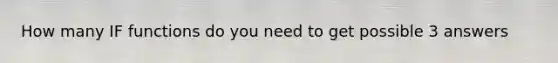 How many IF functions do you need to get possible 3 answers