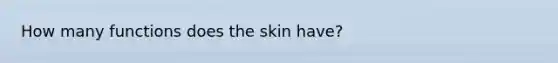 How many functions does the skin have?