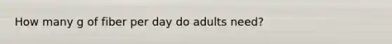 How many g of fiber per day do adults need?