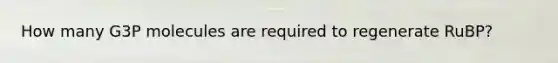 How many G3P molecules are required to regenerate RuBP?