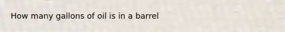 How many gallons of oil is in a barrel