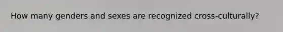How many genders and sexes are recognized cross-culturally?