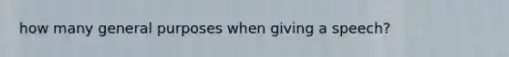 how many general purposes when giving a speech?