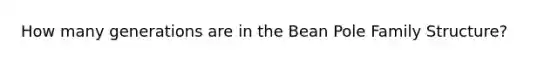 How many generations are in the Bean Pole Family Structure?
