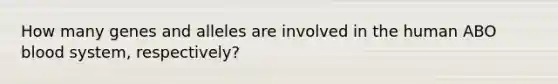 How many genes and alleles are involved in the human ABO blood system, respectively?