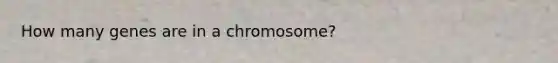 How many genes are in a chromosome?