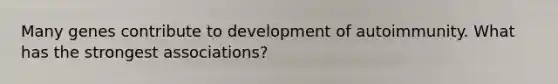 Many genes contribute to development of autoimmunity. What has the strongest associations?