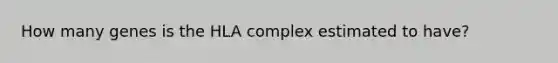 How many genes is the HLA complex estimated to have?