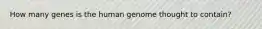 How many genes is the human genome thought to contain?