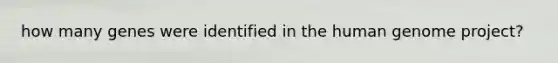 how many genes were identified in the human genome project?