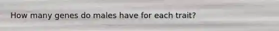 How many genes do males have for each trait?