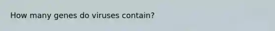 How many genes do viruses contain?