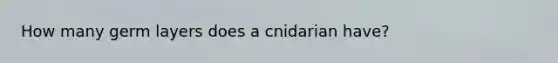 How many germ layers does a cnidarian have?