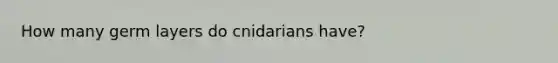 How many germ layers do cnidarians have?