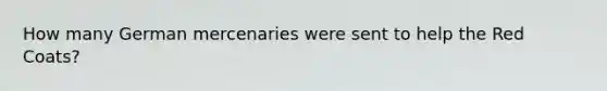 How many German mercenaries were sent to help the Red Coats?