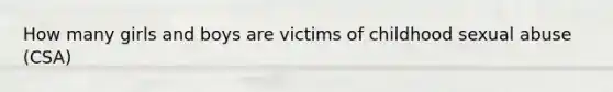 How many girls and boys are victims of childhood sexual abuse (CSA)