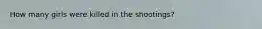 How many girls were killed in the shootings?