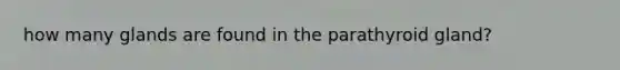 how many glands are found in the parathyroid gland?