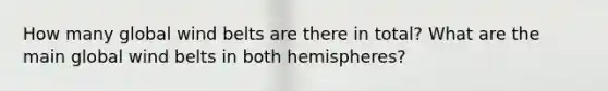 How many global wind belts are there in total? What are the main global wind belts in both hemispheres?
