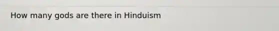 How many gods are there in Hinduism