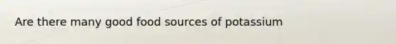 Are there many good food sources of potassium