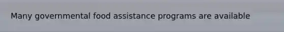 Many governmental food assistance programs are available