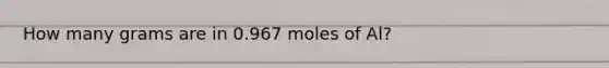 How many grams are in 0.967 moles of Al?