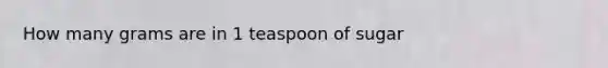 How many grams are in 1 teaspoon of sugar