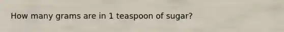 How many grams are in 1 teaspoon of sugar?