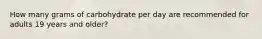 How many grams of carbohydrate per day are recommended for adults 19 years and older?