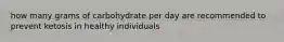 how many grams of carbohydrate per day are recommended to prevent ketosis in healthy individuals