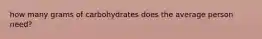 how many grams of carbohydrates does the average person need?