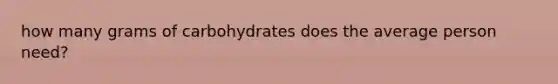 how many grams of carbohydrates does the average person need?