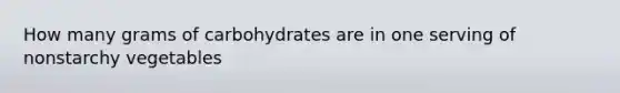 How many grams of carbohydrates are in one serving of nonstarchy vegetables