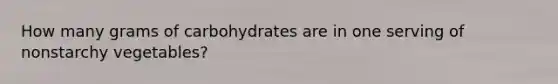 How many grams of carbohydrates are in one serving of nonstarchy vegetables?