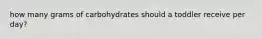 how many grams of carbohydrates should a toddler receive per day?