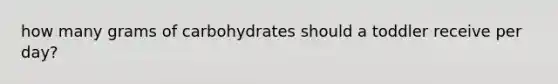 how many grams of carbohydrates should a toddler receive per day?