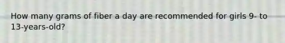 How many grams of fiber a day are recommended for girls 9- to 13-years-old?